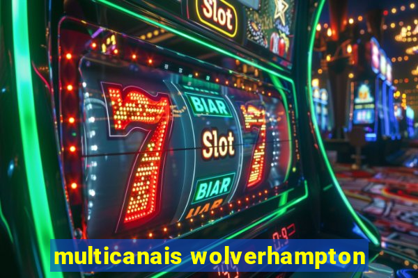 multicanais wolverhampton